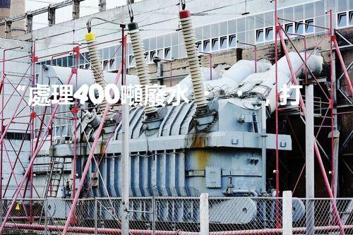 “處理400噸廢水，打造清潔環(huán)境”